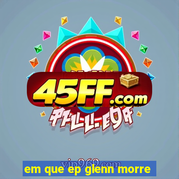 em que ep glenn morre